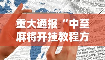 重大通报“中至麻将开挂教程方法”科技辅助神器手机