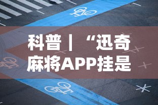 科普｜“迅奇麻将APP挂是不是套路”详细外挂透视辅助软件教程