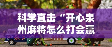 科学直击“开心泉州麻将怎么打会赢”辅助透视教程