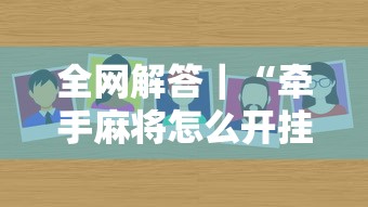 全网解答｜“牵手麻将怎么开挂”分享必要外挂教程