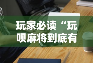 玩家必读“玩呗麻将到底有没有挂”科技辅助神器手机