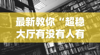 最新教你“超稳大厅有没有人有挂”开挂详细教程