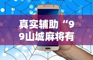 真实辅助“99山城麻将有没有挂”开挂辅助教程