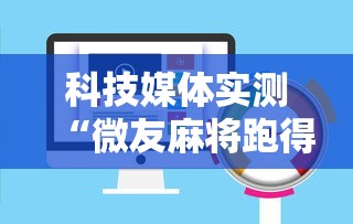 科技媒体实测“微友麻将跑得快有挂吗	”开挂辅助教程