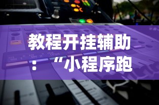 教程开挂辅助：“小程序跑得快有挂吗？”(其实是有挂)