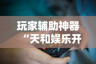 玩家辅助神器“天和娱乐开挂下什么软件”-必赢神器安装