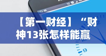 【第一财经】“财神13张怎样能赢”科技辅助神器手机版