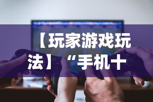 【玩家游戏玩法】“手机十三水透视软件挂”(必胜开挂神器)