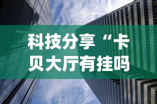 科技分享“卡贝大厅有挂吗	”(详细透视教程)-