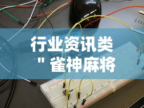 行业资讯类 ＂雀神麻将小程序免费开挂器”2025开挂教程步骤